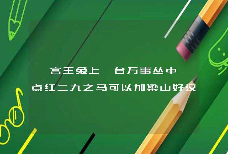 蟾宫王兔上瑶台万事丛中一点红二九之马可以加梁山好汉是英雄打一生肖