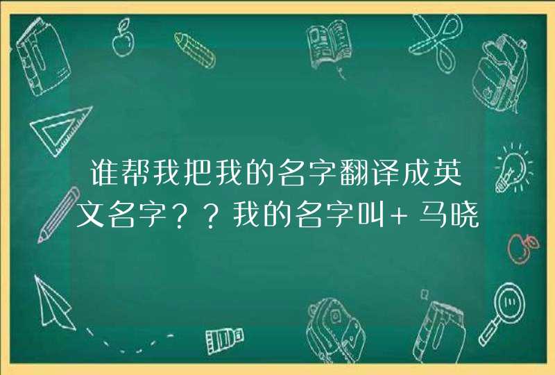 谁帮我把我的名字翻译成英文名字？？我的名字叫 马晓峰不要拼音 要带姓氏的