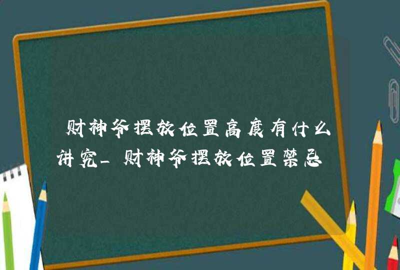 财神爷摆放位置高度有什么讲究_财神爷摆放位置禁忌
