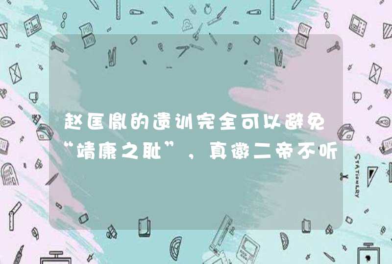 赵匡胤的遗训完全可以避免“靖康之耻”，真徽二帝不听 认为太奇葩