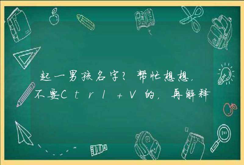 起一男孩名字？帮忙想想，不要Ctrl+V的，再解释一下