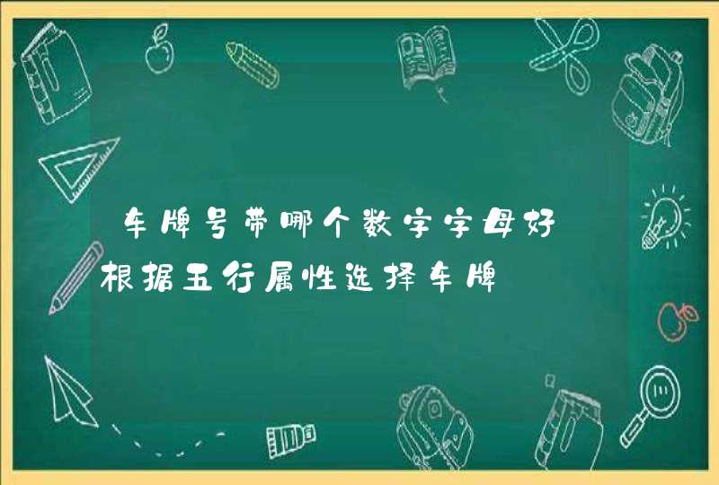 车牌号带哪个数字字母好_根据五行属性选择车牌