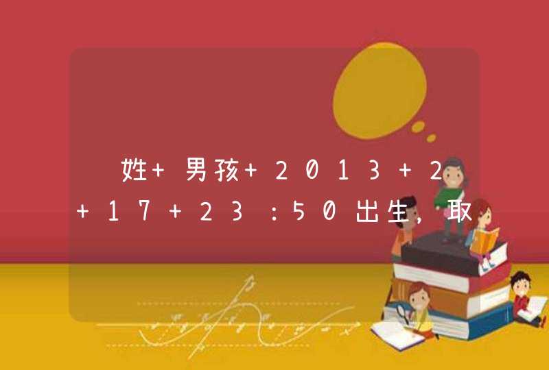 邬姓 男孩 2013 2 17 23：50出生，取什么名字好呢？谢谢各位了。坐等