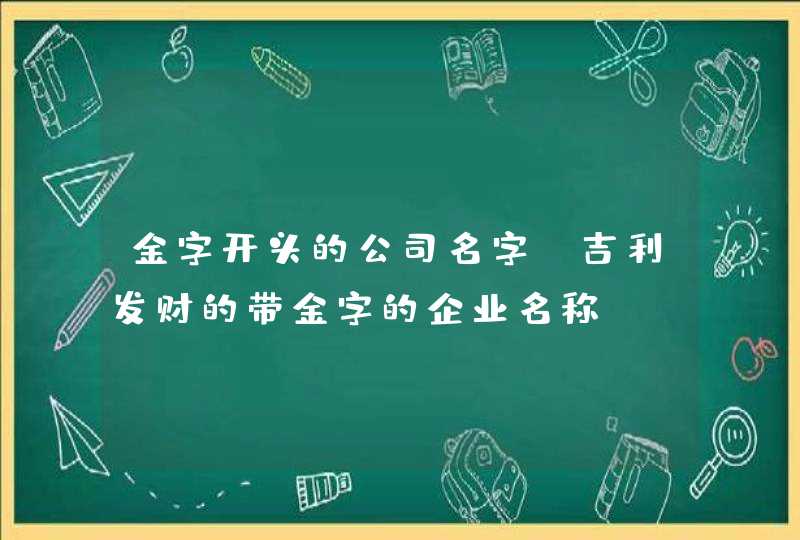 金字开头的公司名字 吉利发财的带金字的企业名称