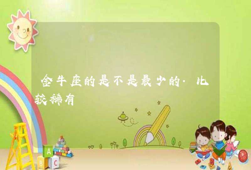 金牛座的是不是最少的.比较稀有