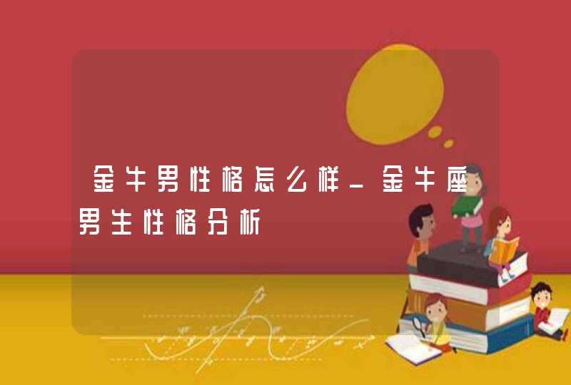 金牛男性格怎么样_金牛座男生性格分析
