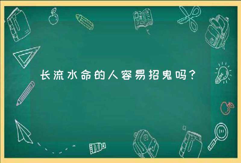长流水命的人容易招鬼吗？