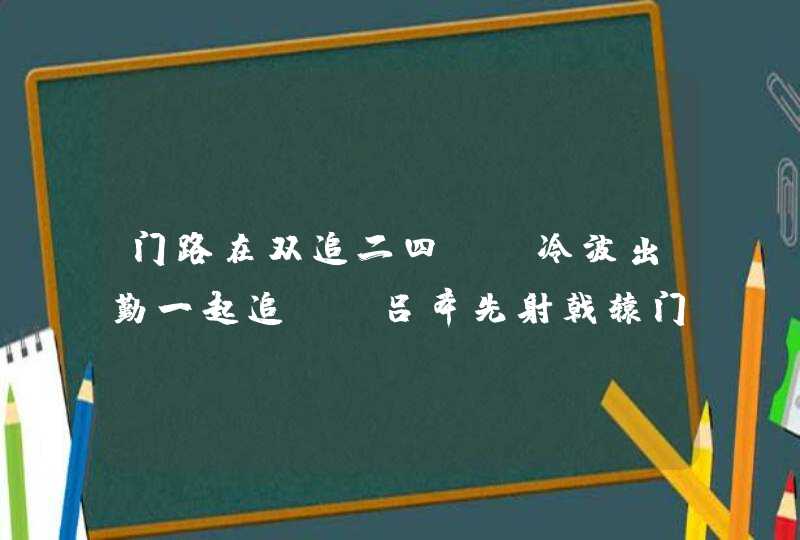 门路在双追二四， 冷波出勤一起追。 吕奉先射戟辕门， 曹孟德败师育水。 是什么生肖？