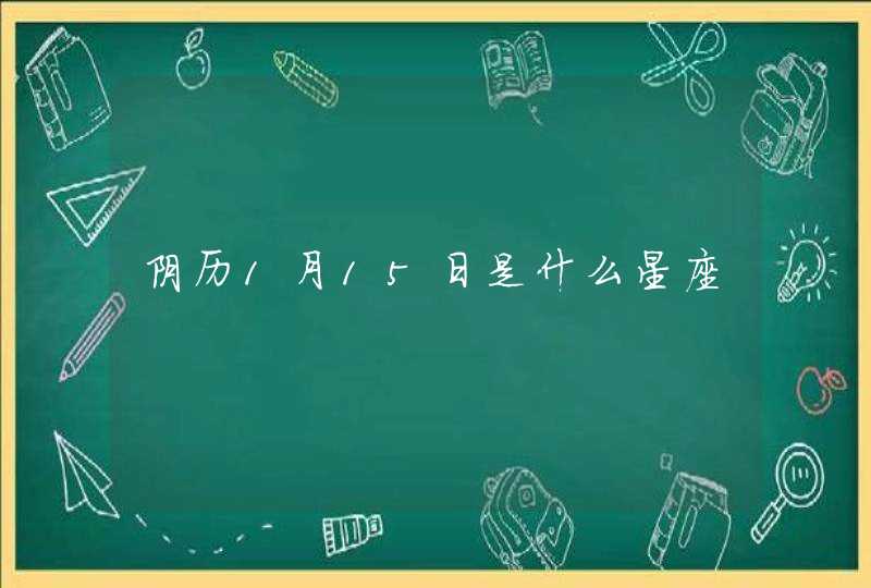 阴历1月15日是什么星座