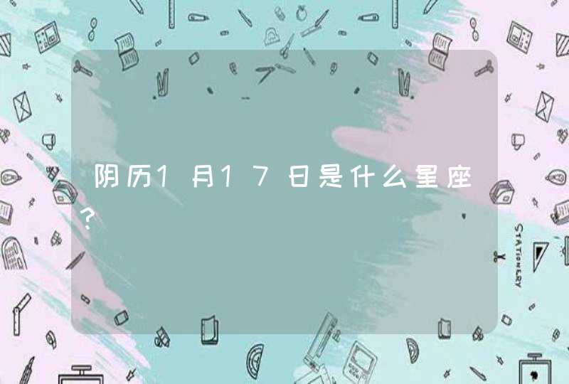 阴历1月17日是什么星座？