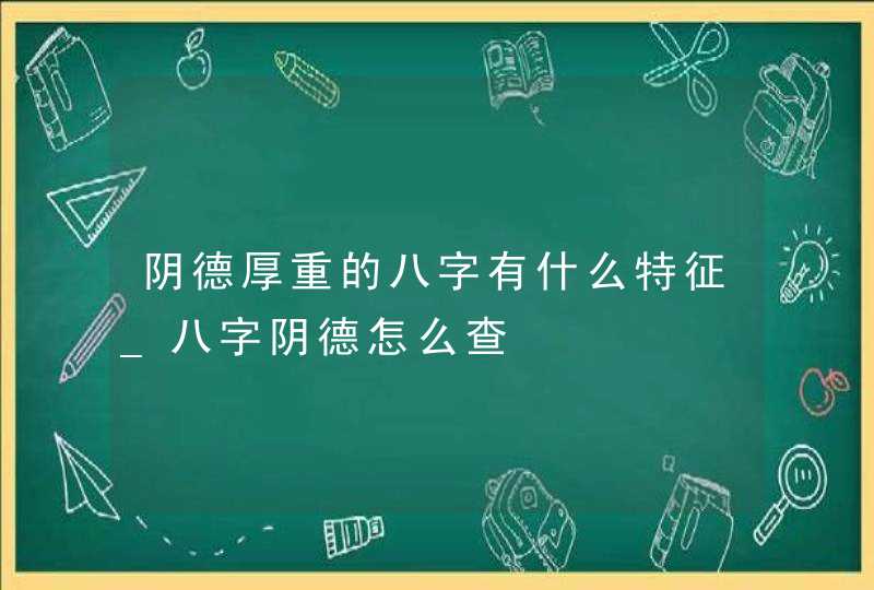 阴德厚重的八字有什么特征_八字阴德怎么查