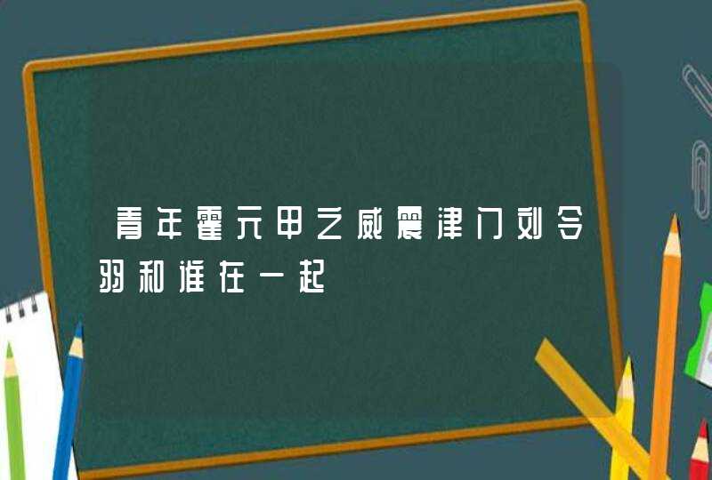 青年霍元甲之威震津门刘令羽和谁在一起