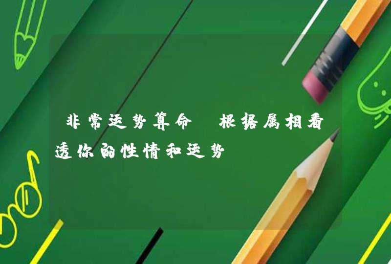 非常运势算命,根据属相看透你的性情和运势