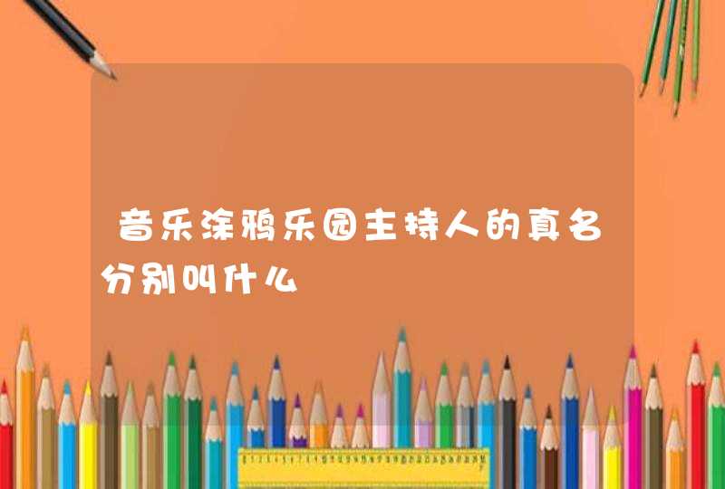 音乐涂鸦乐园主持人的真名分别叫什么