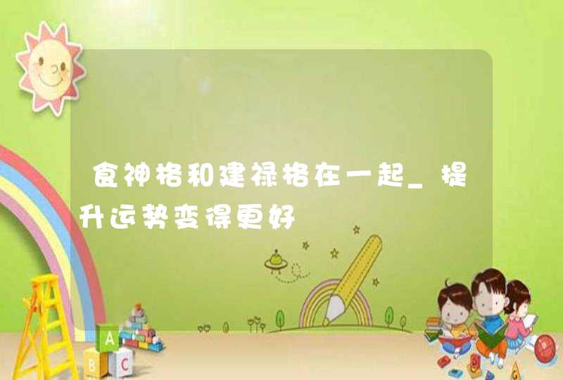 食神格和建禄格在一起_提升运势变得更好