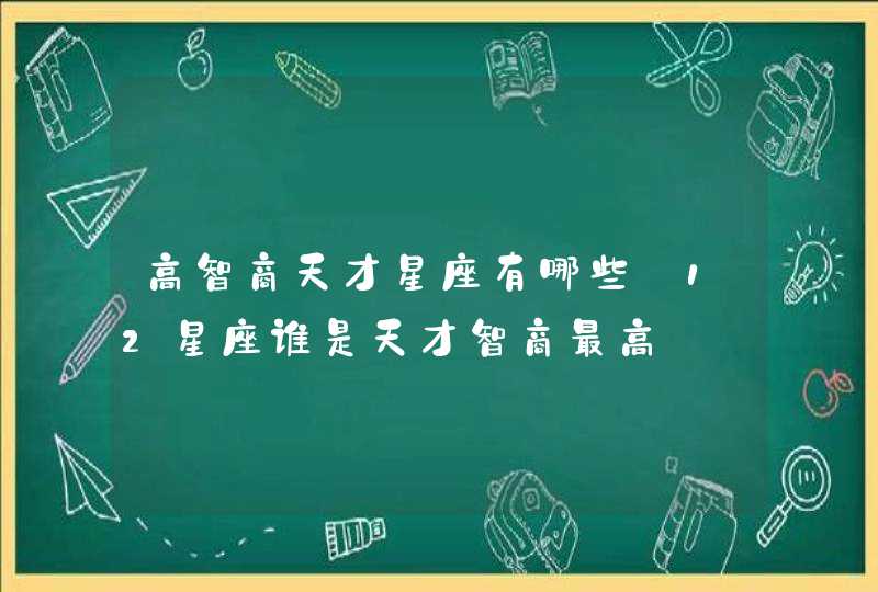 高智商天才星座有哪些_12星座谁是天才智商最高
