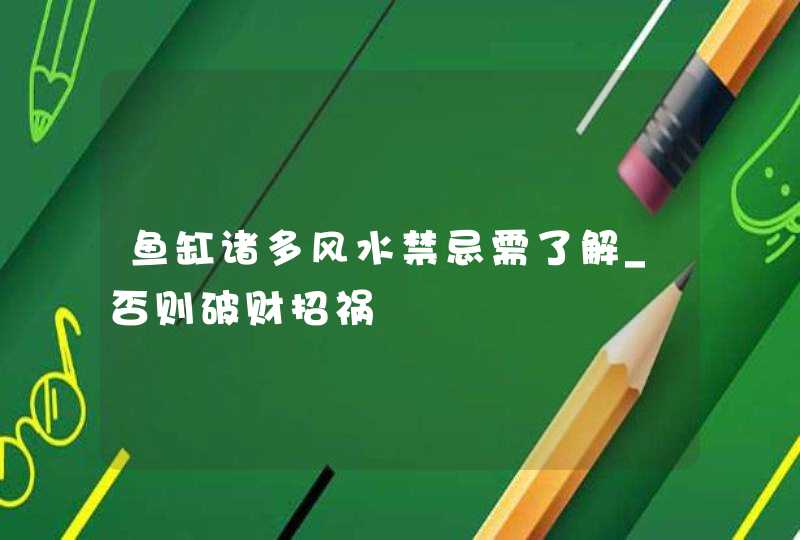 鱼缸诸多风水禁忌需了解_否则破财招祸