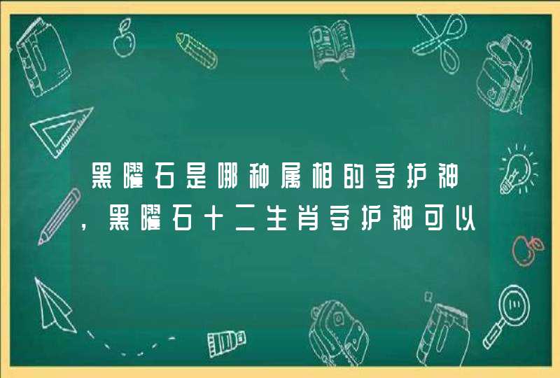 黑曜石是哪种属相的守护神，黑曜石十二生肖守护神可以乱戴吗