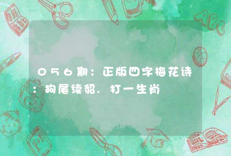 056期：正版四字梅花诗：狗尾续貂.打一生肖