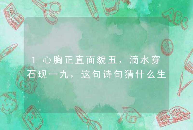 1心胸正直面貌丑，滴水穿石现一九，这句诗句猜什么生肖