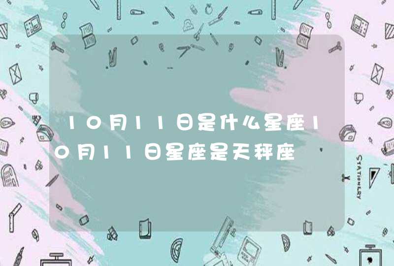 10月11日是什么星座10月11日星座是天秤座