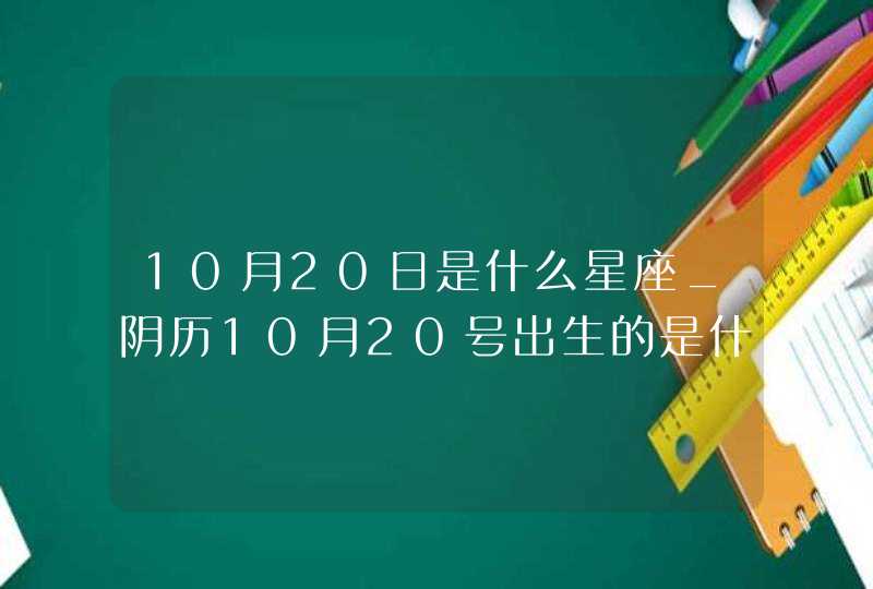 10月20日是什么星座_阴历10月20号出生的是什么星座