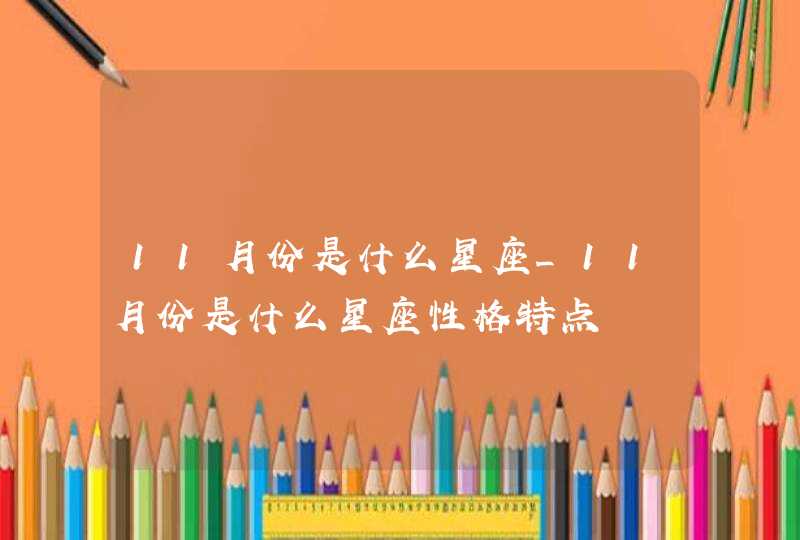11月份是什么星座_11月份是什么星座性格特点