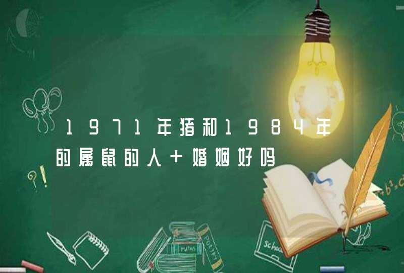 1971年猪和1984年的属鼠的人 婚姻好吗