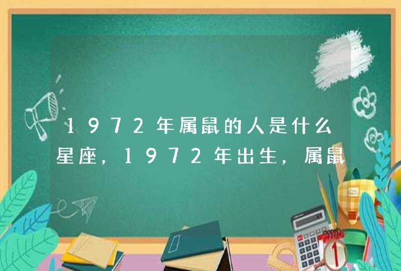 1972年属鼠的人是什么星座，1972年出生，属鼠的是什么星座。