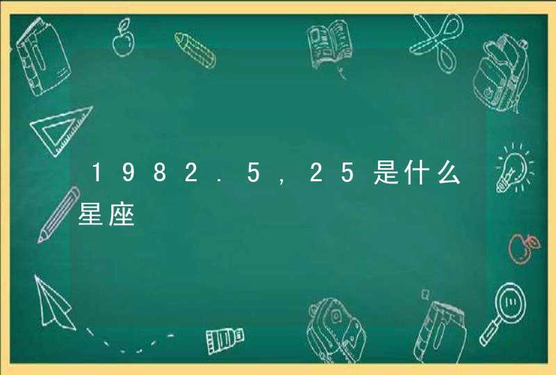 1982.5,25是什么星座