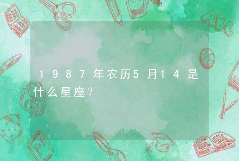 1987年农历5月14是什么星座？