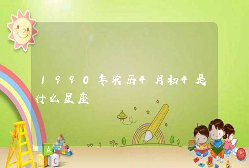 1990年农历4月初4是什么星座