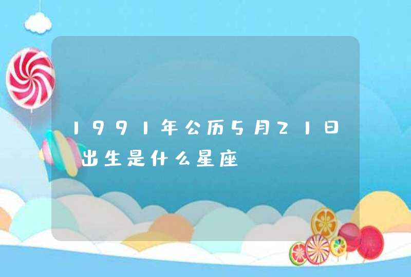 1991年公历5月21日 出生是什么星座?