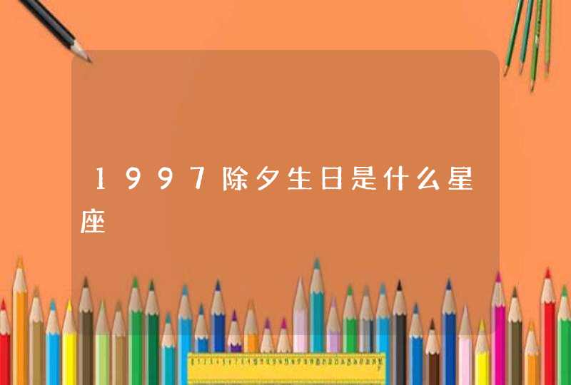 1997除夕生日是什么星座