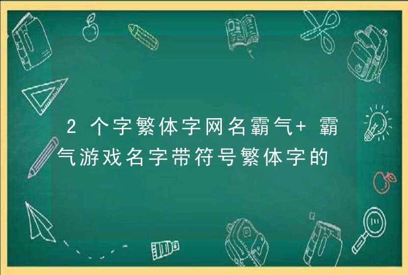 2个字繁体字网名霸气 霸气游戏名字带符号繁体字的