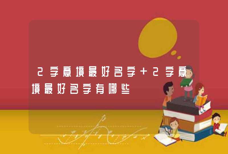 2字意境最好名字 2字意境最好名字有哪些