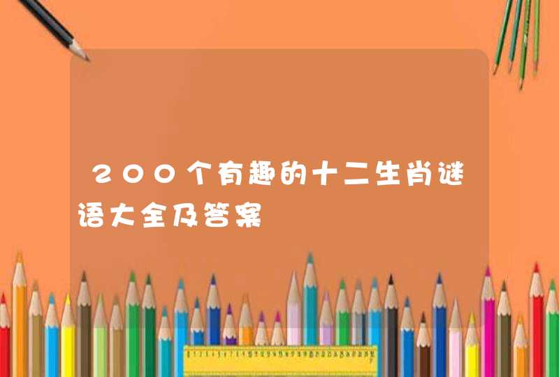 200个有趣的十二生肖谜语大全及答案