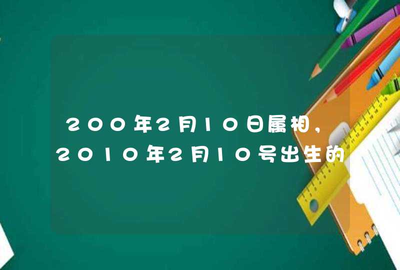 200年2月10日属相，2010年2月10号出生的属相是牛还是虎？