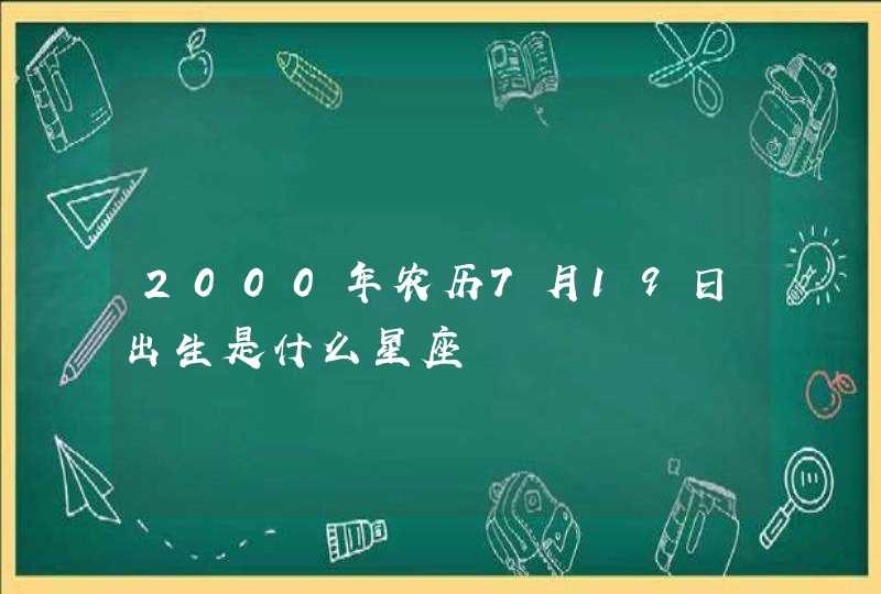 2000年农历7月19日出生是什么星座