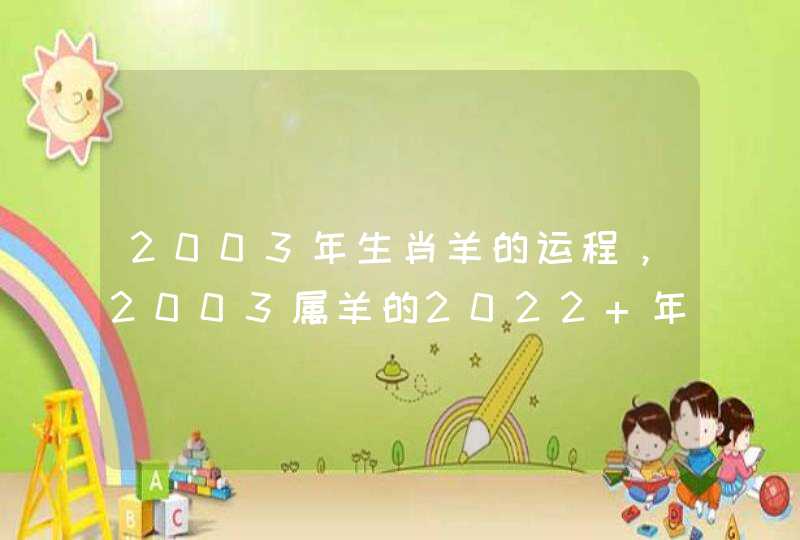 2003年生肖羊的运程，2003属羊的2022 年运气