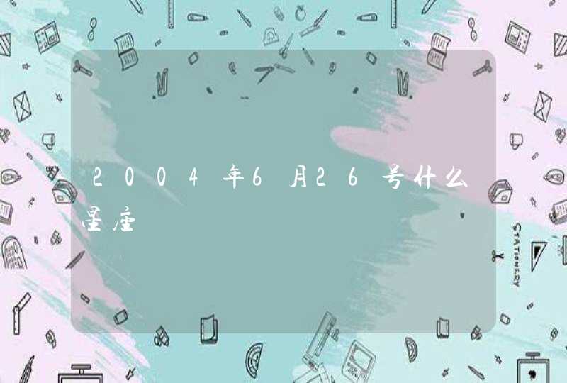 2004年6月26号什么星座