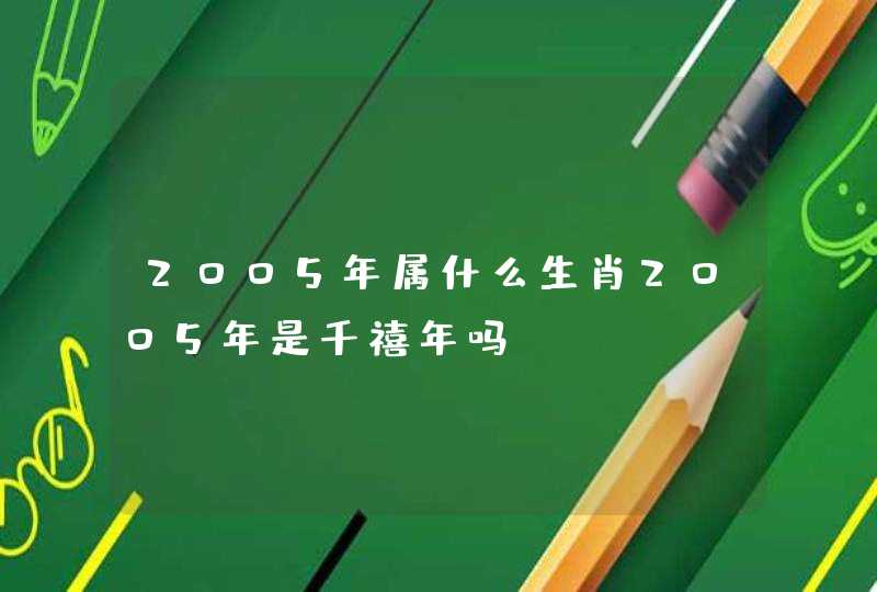 2005年属什么生肖2005年是千禧年吗