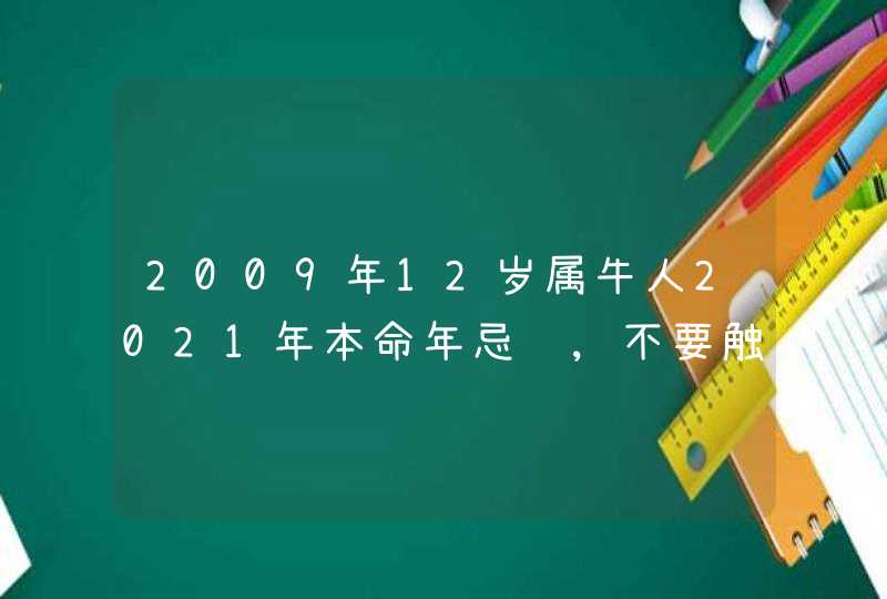 2009年12岁属牛人2021年本命年忌讳,不要触犯风水禁忌
