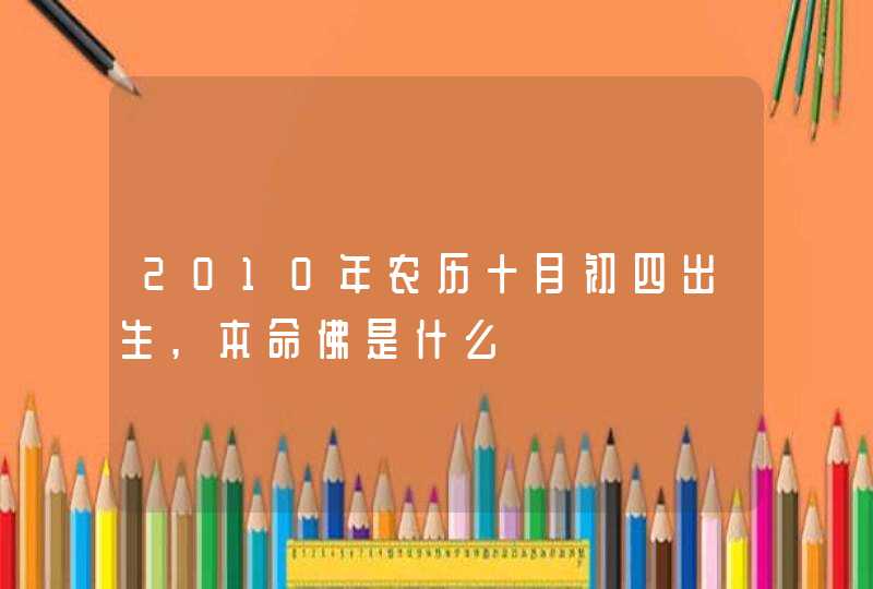 2010年农历十月初四出生,本命佛是什么