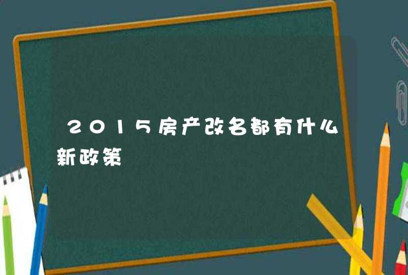 2015房产改名都有什么新政策