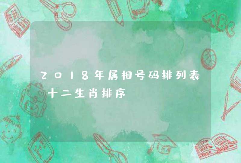2018年属相号码排列表，十二生肖排序？