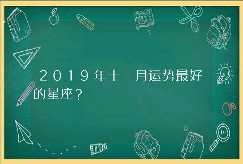 2019年十一月运势最好的星座？