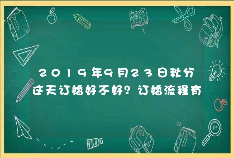 2019年9月23日秋分这天订婚好不好？订婚流程有哪些？