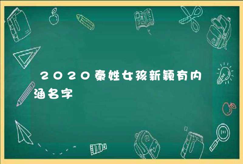 2020秦姓女孩新颖有内涵名字