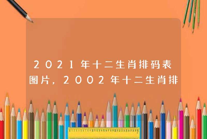 2021年十二生肖排码表图片，2002年十二生肖排码表
